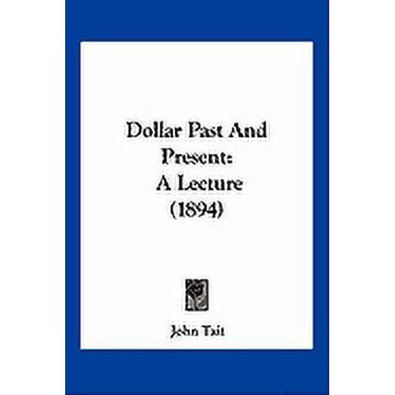 Dollar Past And Present : A Lecture (1894) (Paperback)