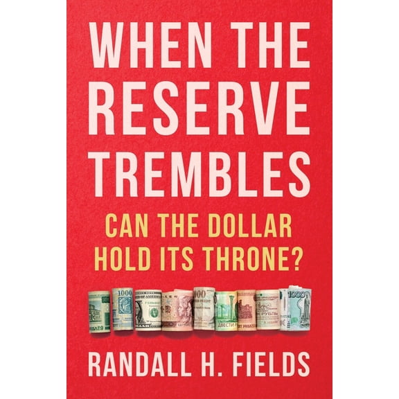 Dollar as a Reserve Currency When The Reserve Trembles: Can The Dollar Hold Its Throne, (Paperback)