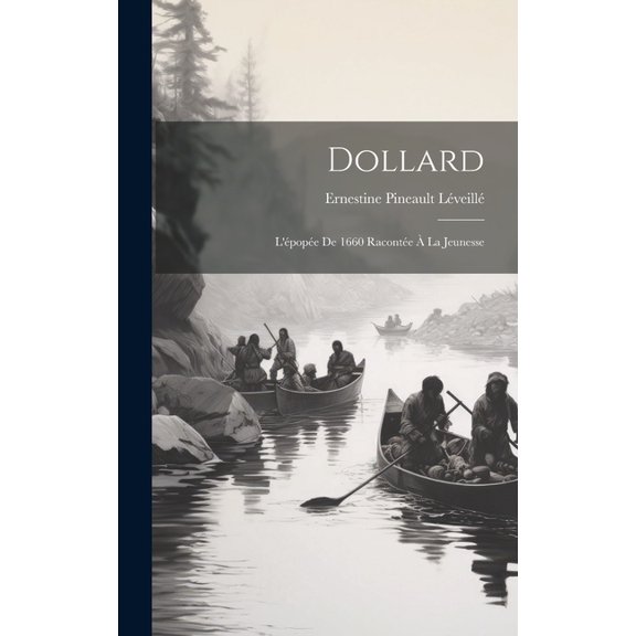 Dollard: L'pope De 1660 Raconte  La Jeunesse, (Hardcover)