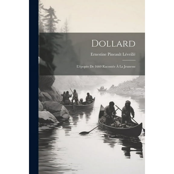 Dollard: L'pope De 1660 Raconte  La Jeunesse, (Paperback)