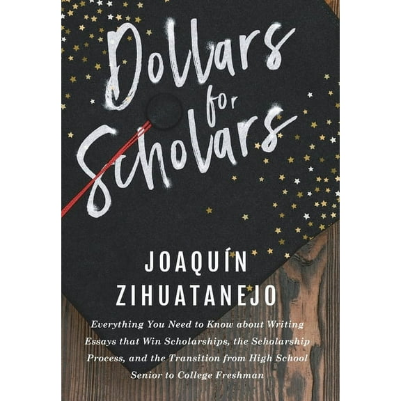 Dollars for Scholars: Everything You Need to Know about Writing Essays that Win Scholarships, the Scholarship Process, a, (Paperback)