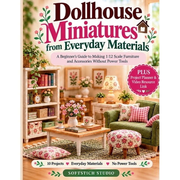 Dollhouse Miniatures from Everyday Materials: A Beginner's Guide to Making 1:12 Scale Furniture and Accessories Without , (Paperback)