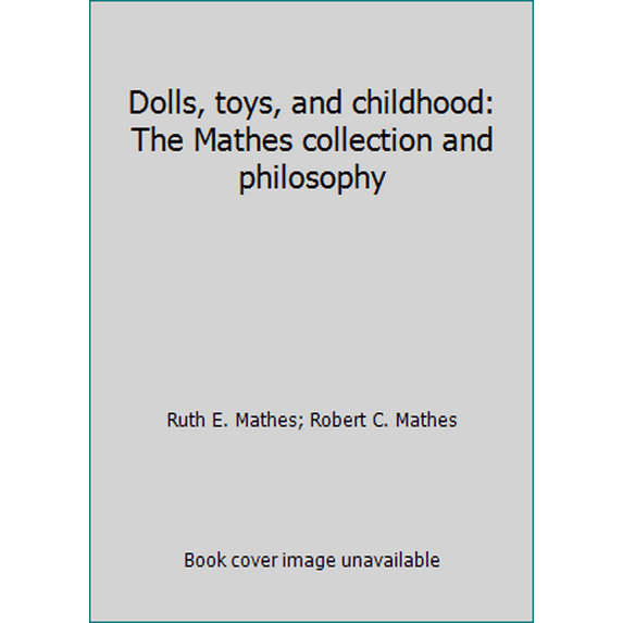 Pre-Owned Dolls, Toys, and Childhood: The Mathes Collection and Philosophy (Hardcover) 0875883001 9780875883007