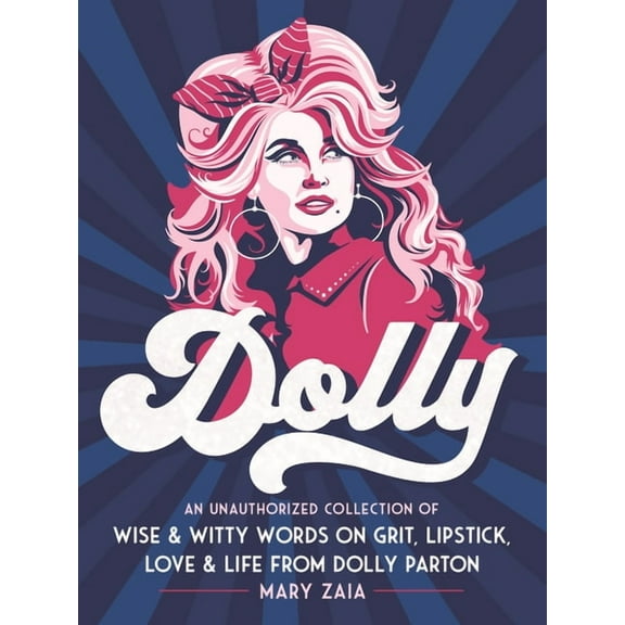 Dolly: An Unauthorized Collection of Wise & Witty Words on Grit, Lipstick, Love & Life from Dolly Parton, (Hardcover)