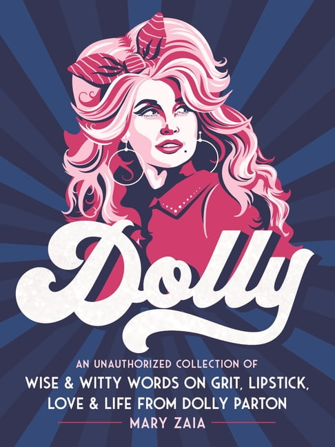 MARY ZAIA Dolly: An Unauthorized Collection of Wise & Witty Words on Grit, Lipstick, Love & Life from Dolly Parton, (Hardcover)