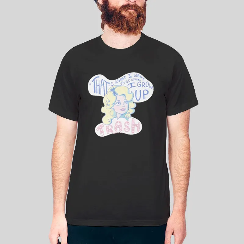 Dolly Parton Thats What I Want To Be When I Grow Up Trash Tshirt