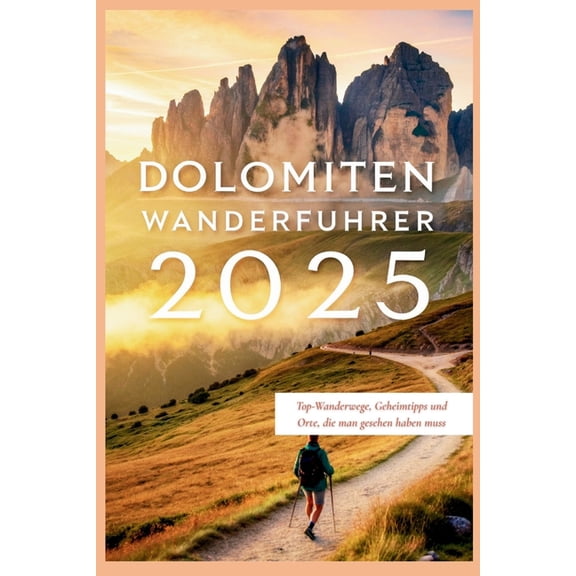 Dolomiten Wanderfhrer 2025: Top-Wanderwege, Geheimtipps und Orte, die man gesehen haben muss, (Paperback)