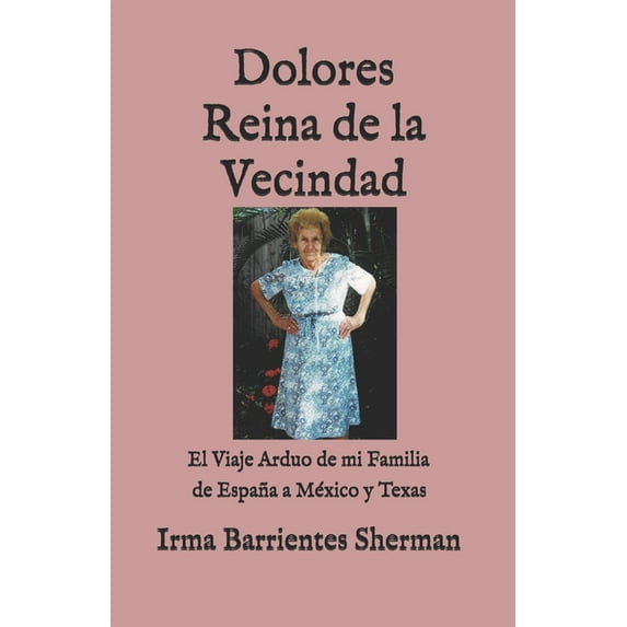 Dolores Reina de la Vecindad: El Viaje Arduo de mi Familia de España a México y Texas (Paperback)