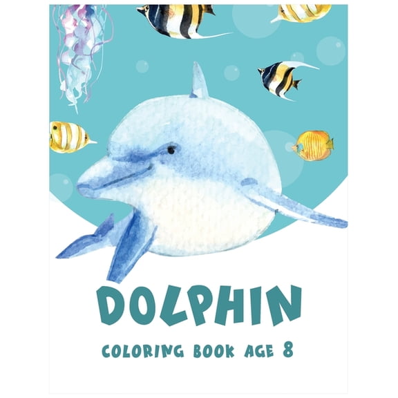 Dolphin Coloring Book Age 8: Cute Dolphin Coloring, Activity Book, Beautiful Coloring Pages For Boys & Girls, (Paperback)