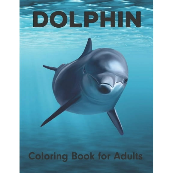 Dolphin Coloring Book for Adults : An Adult Coloring Book for Dolphin Lovers (Paperback)