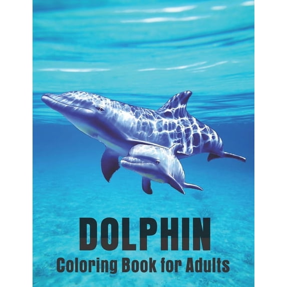 Dolphin Coloring Book for Adults : Dolphin Lovers for Boys & Girls Stress Relieving Designs for Adults Relaxation (Paperback)