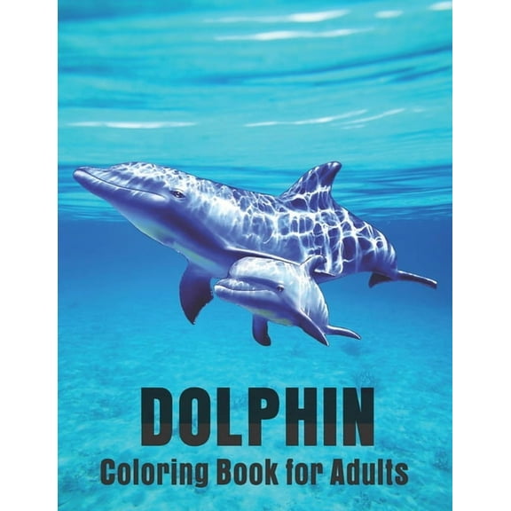 Dolphin Coloring Book for Adults : Dolphin Lovers for Boys & Girls Stress Relieving Designs for Adults Relaxation (Paperback)