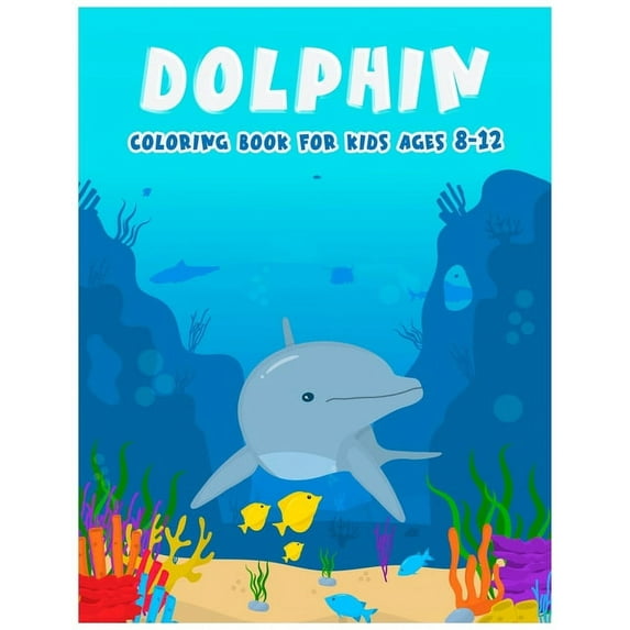 Dolphin Coloring Books For Kids Ages 8-12: Features Amazing Ocean Animals To Color In, Activity Book For Young Boys & Gi, (Paperback)