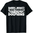 thumbnail image 1 of Dolphin Gifts for Dolphin Lovers - Sorry What Thinking T-Shirt, 1 of 3