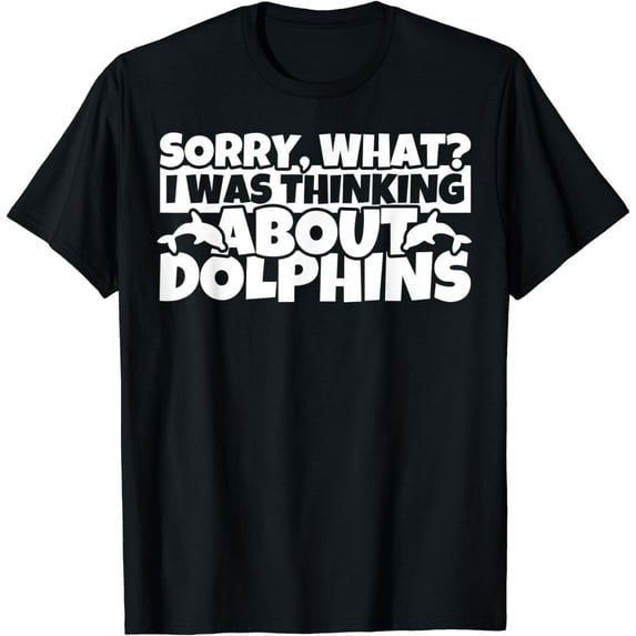 Dolphin Gifts for Dolphin Lovers - Sorry What Thinking T-Shirt