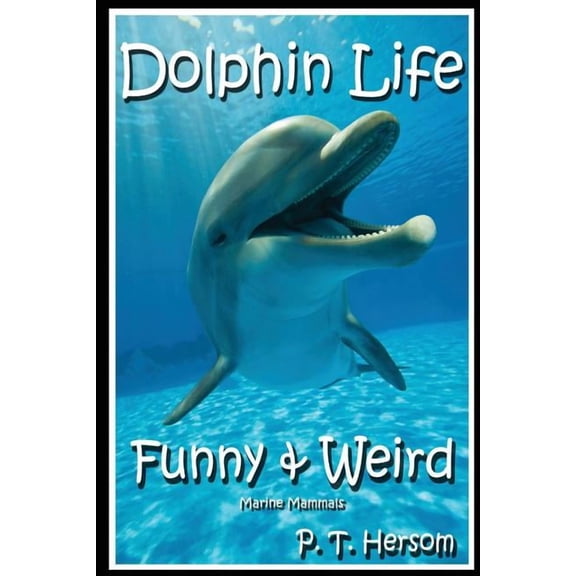 Funny & Weird Animals Dolphin Life Funny & Weird Marine Mammals: Learn with Amazing Photos and Fun Facts About Dolphins and Marine Mammals, Book 7, (Paperback)
