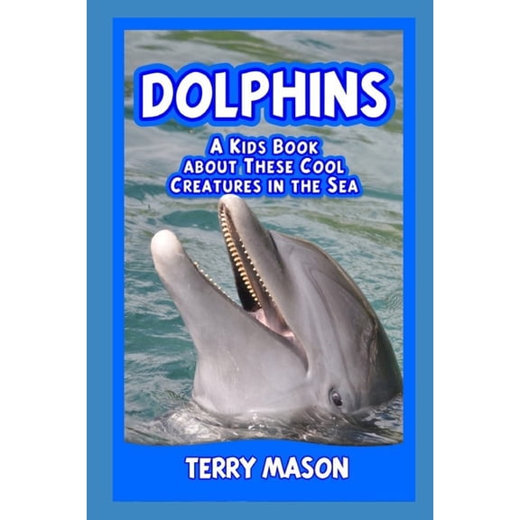 Facts about Animals in the Sea Dolphins: A Kids Book About These Cool Creatures in the Sea., Book 2, (Paperback)