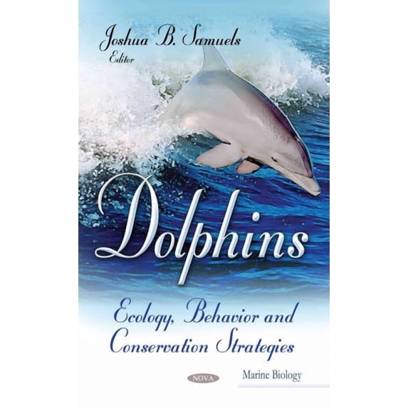 Dolphins : Ecology, Behavior and Conservation Strategies