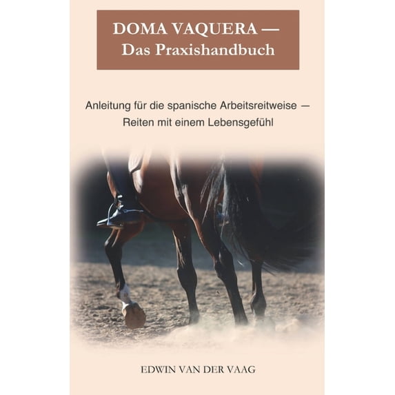 Doma Vaquera - Praxishandbuch : Anleitung für die spanische Arbeitsreitweise - Reiten mit einem Lebensgefühl (Paperback)