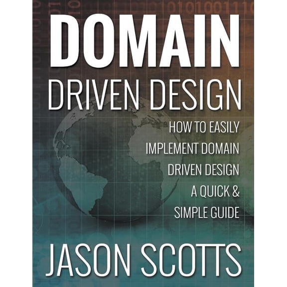 Domain Driven Design: How to Easily Implement Domain Driven Design - A Quick & Simple Guide (Paperback)