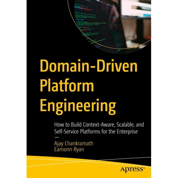 Domain-Driven Platform Engineering: How to Build Context-Aware, Scalable, and Self-Service Platforms for the Enterprise, (Paperback)