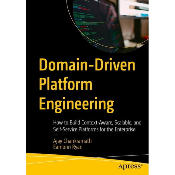 Domain-Driven Platform Engineering: How to Build Context-Aware, Scalable, and Self-Service Platforms for the Enterprise, (Paperback)