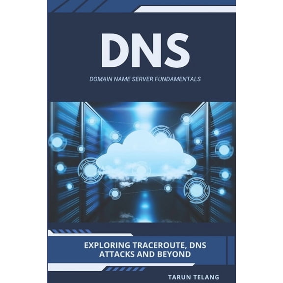 Domain Name Server (DNS) Fundamentals: Exploring Traceroute, DNS Attacks and Beyond, (Paperback)