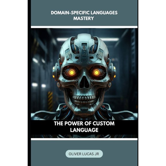 Domain-Specific Languages Mastery: The Power Of Custom Language, (Paperback)