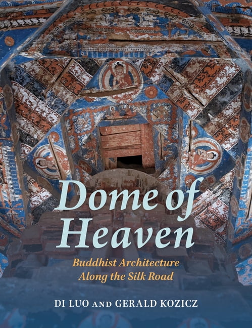 Dome of Heaven: Buddhist Architecture Along the Silk Road, (Hardcover)