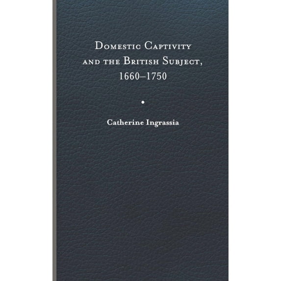 Domestic Captivity and the British Subject, 1660–1750 (Hardcover)