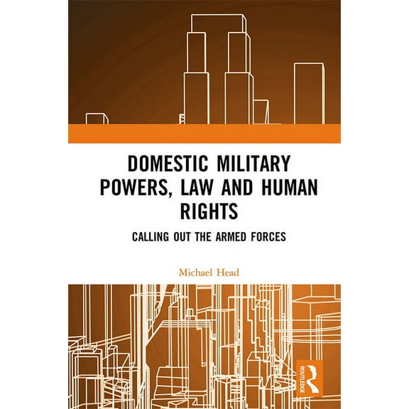 Domestic Military Powers, Law and Human Rights: Calling Out the Armed Forces, (Hardcover)