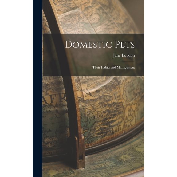 Domestic Pets: Their Habits and Management, (Hardcover)