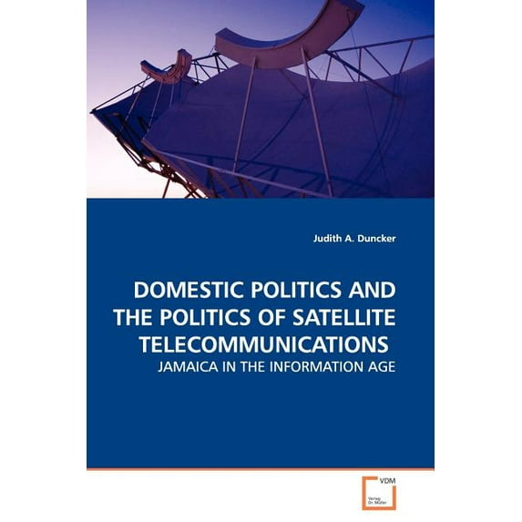 Domestic Politics and the Politics of Satellite Telecommunications (Paperback)