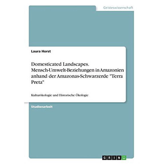 Domesticated Landscapes. Mensch-Umwelt-Beziehungen in Amazonien anhand der Amazonas-Schwarzerde "Terra Preta" : Kulturkologie und Historische kologie (Paperback)