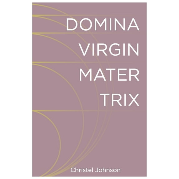 Domina Virgin Mater Trix: The Kaleidoscopic Identity of Woman (Paperback) by Christel Johnson