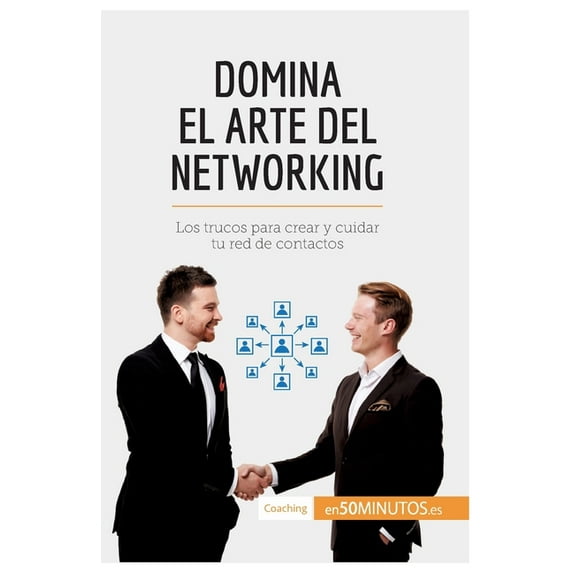 Domina el arte del networking: Los trucos para crear y cuidar tu red de contactos, (Paperback)