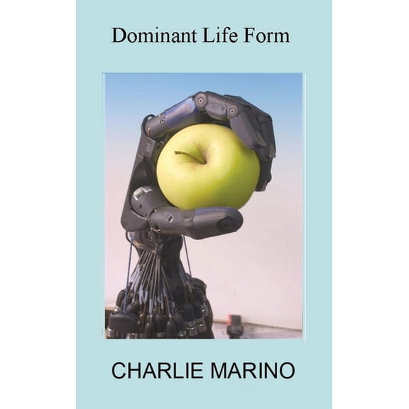 Dominant Life Form: Off the grid hackers labor to create intelligent robots on Earth, (Hardcover)