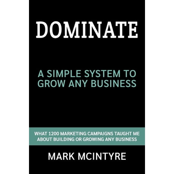 Dominate: A Simple System to Grow any Business (Paperback) by Mark J McIntyre