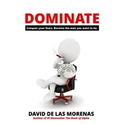 Dominate Conquer your fears. Become the man you want to be.