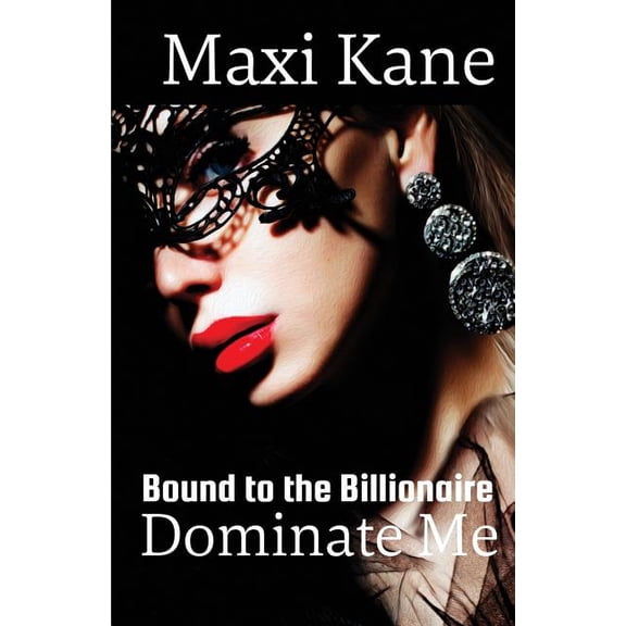 Dominate Me: Bound to the Billionaire Volume 1 Paperback 1724236768 9781724236760 Maxi Kane