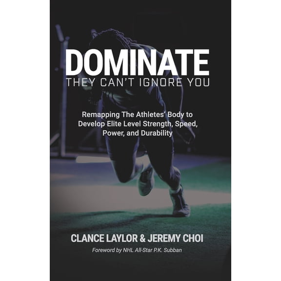 Dominate: They Can't Ignore You - Remapping The Athletes' Body to Develop Elite Level Strength, Speed, Power, and Durabi, (Paperback)