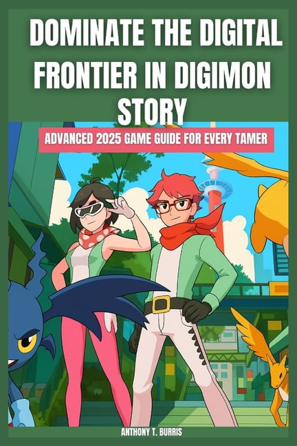Dominate the Digital Frontier in Digimon Story: ADVANCED 2025 GAME GUIDE FOR EVERY TAMER: Discover Hidden Strategies to , (Paperback)