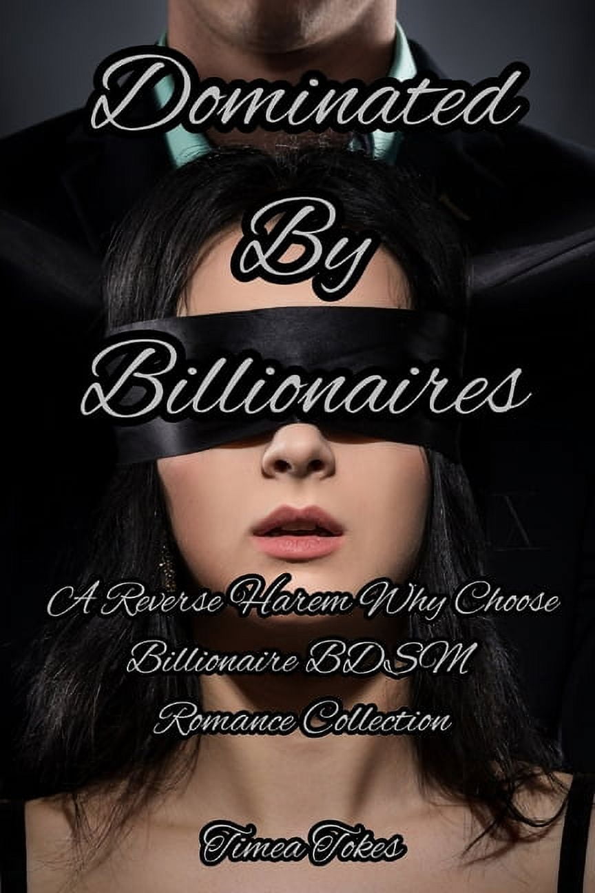 Dominated By Billionaires: A Reverse Harem Why Choose Billionaire BDSM  Romance Collection (Paperback) - Walmart.com