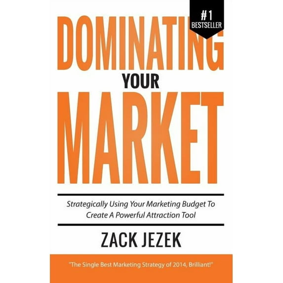 Dominating Your Market: Strategically Using Your Marketing Budget to Create a Powerful Attraction Tool (Paperback)