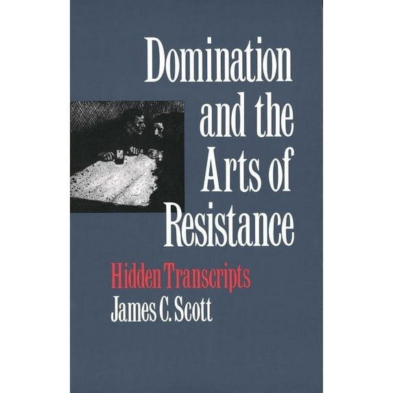Domination and the Arts of Resistance: Hidden Transcripts, (Paperback)