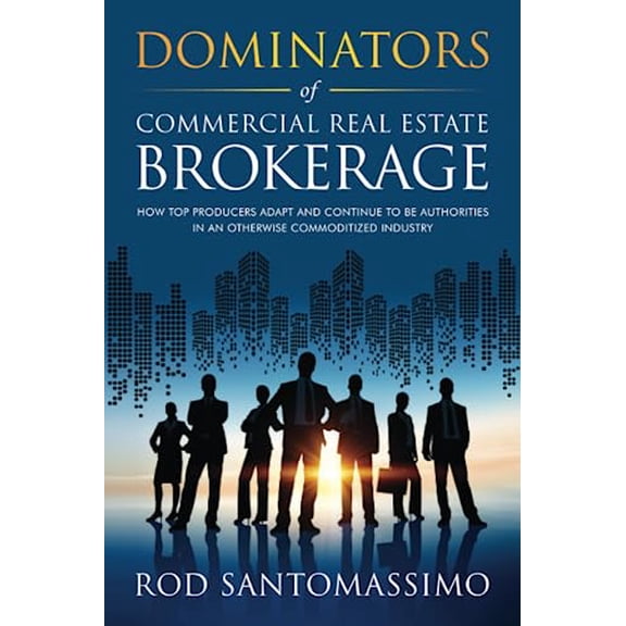 Pre-Owned Dominators of Commercial Real Estate Brokerage: How Top Producers Adapt and Continue to be Authorities in an Otherwise Commoditized Industry Paperback