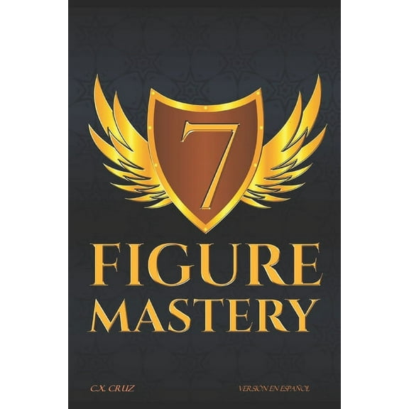 Dominio de Las 7 Figuras: Una gua paso a paso para construir su propio imperio en lnea (Paperback)