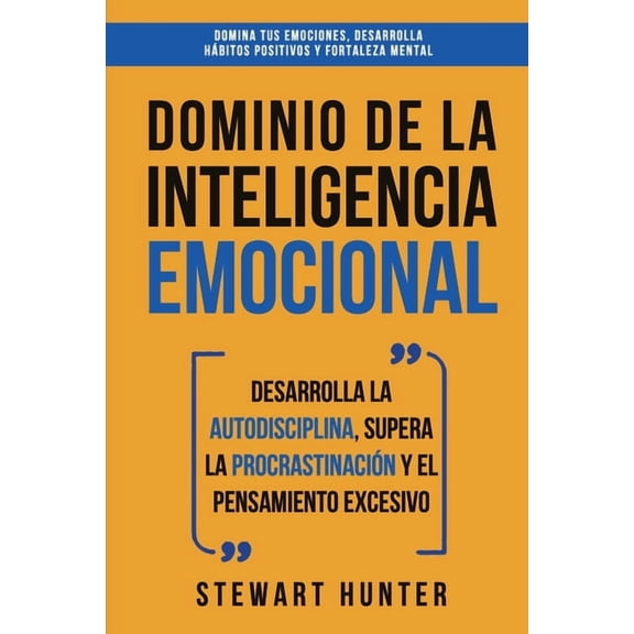 Dominio de la Inteligencia Emocional: Desarrolla la Autodisciplina, Supera la Procrastinacin y el Pensamiento Excesivo , (Paperback)