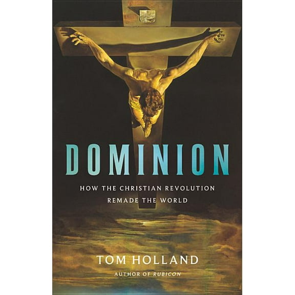 Dominion: How the Christian Revolution Remade the World, (Hardcover)