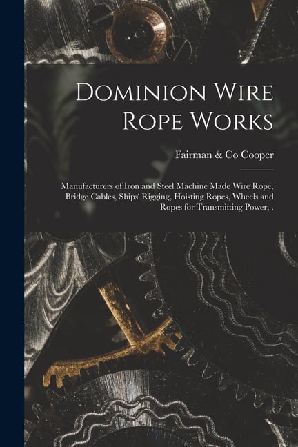 Dominion Wire Rope Works [microform]: Manufacturers of Iron and Steel ...